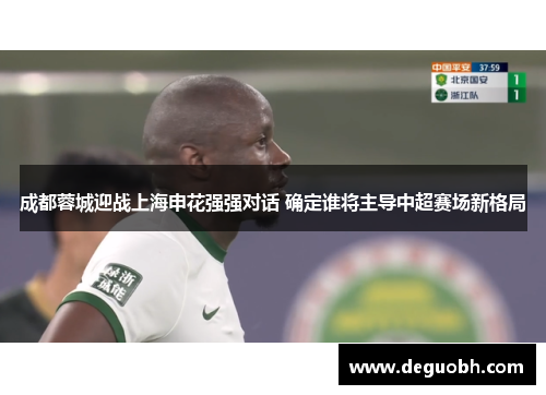 成都蓉城迎战上海申花强强对话 确定谁将主导中超赛场新格局