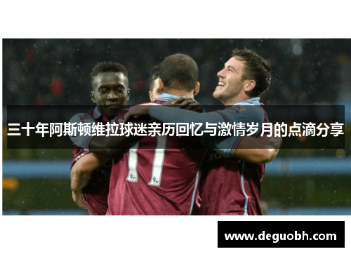 三十年阿斯顿维拉球迷亲历回忆与激情岁月的点滴分享