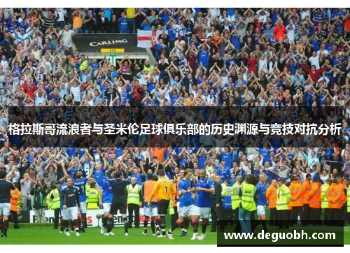 格拉斯哥流浪者与圣米伦足球俱乐部的历史渊源与竞技对抗分析