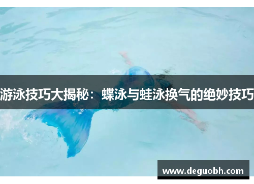 游泳技巧大揭秘：蝶泳与蛙泳换气的绝妙技巧